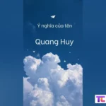 Ý Nghĩa Tên Quang Huy – Ý Nghĩa Phong Thủy Tên Quang Huy